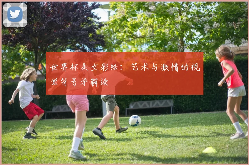世界杯美女彩绘:艺术与激情的视觉符号学解读
