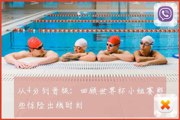 从4分到晋级：回顾世界杯小组赛那些惊险出线时刻