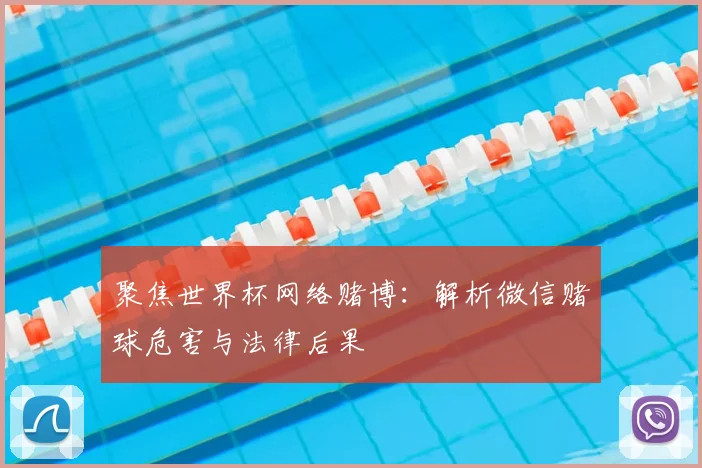 聚焦世界杯网络赌博:解析微信赌球危害与法律后果