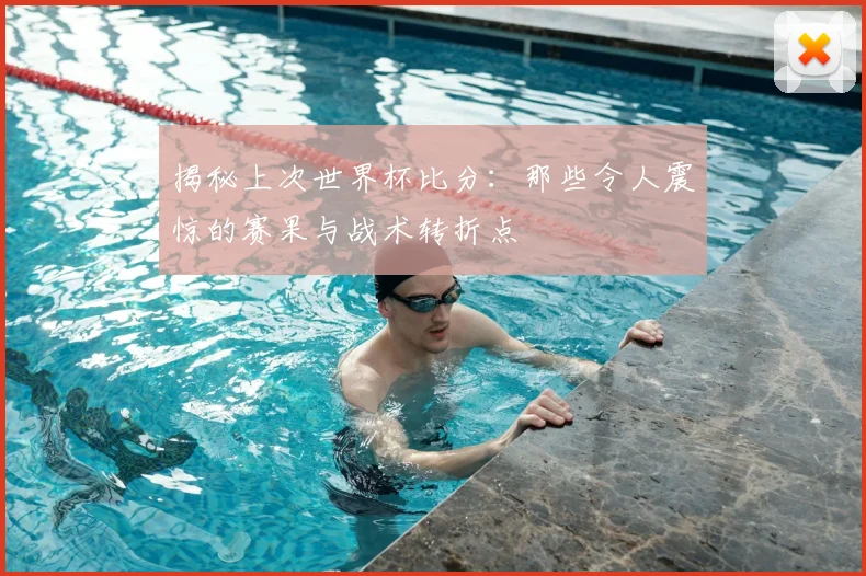 揭秘上次世界杯比分:那些令人震惊的赛果与战术转折点