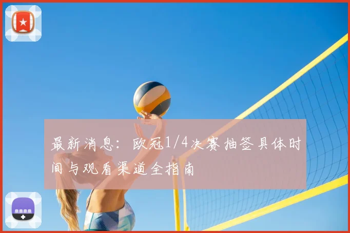 最新消息：欧冠1/4决赛抽签具体时间与观看渠道全指南