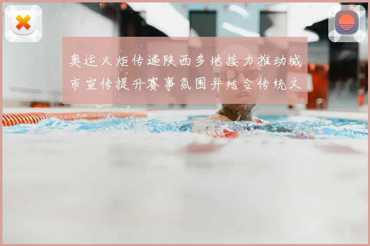 奥运火炬传递陕西多地接力推动城市宣传提升赛事氛围并结合传统文化活动